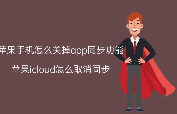 苹果手机怎么关掉app同步功能 苹果icloud怎么取消同步？